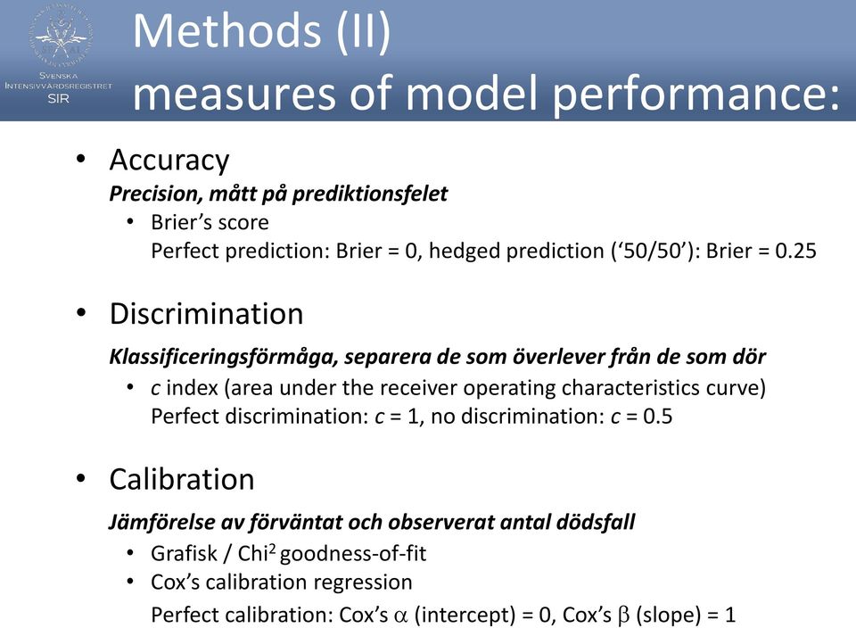 25 Discrimination Klassificeringsförmåga, separera de som överlever från de som dör c index (area under the receiver operating characteristics