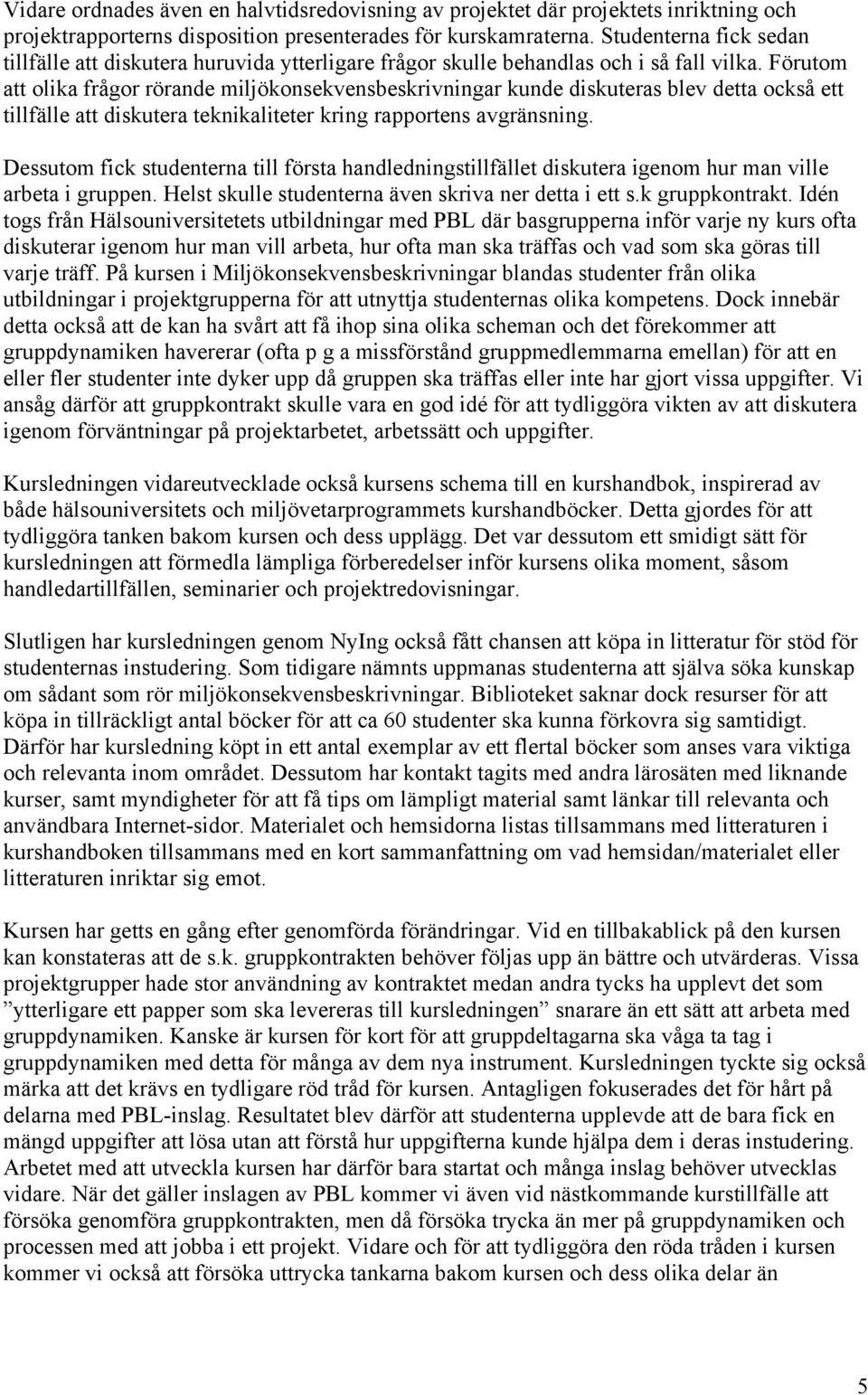 Förutom att olika frågor rörande miljökonsekvensbeskrivningar kunde diskuteras blev detta också ett tillfälle att diskutera teknikaliteter kring rapportens avgränsning.