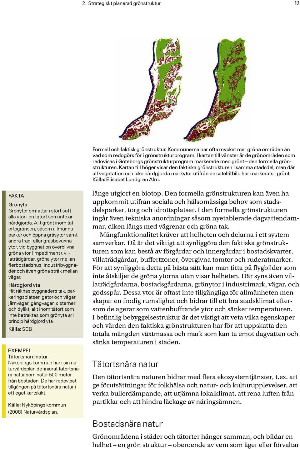 Kartan till höger visar den faktiska grönstrukturen i samma stadsdel, men där all vegetation och icke hårdgjorda markytor utifrån en satellitbild har markerats i grönt. Källa: Elisabet Lundgren Alm.