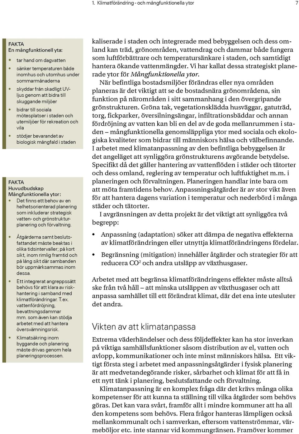 Mångfunktionella ytor: Det finns ett behov av en helhetsorienterad planering som inkluderar strategisk vatten- och grönstrukturplanering och förvaltning.