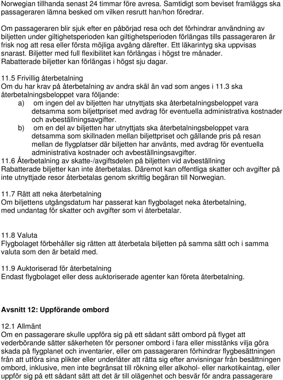 första möjliga avgång därefter. Ett läkarintyg ska uppvisas snarast. Biljetter med full flexibilitet kan förlängas i högst tre månader. Rabatterade biljetter kan förlängas i högst sju dagar. 11.