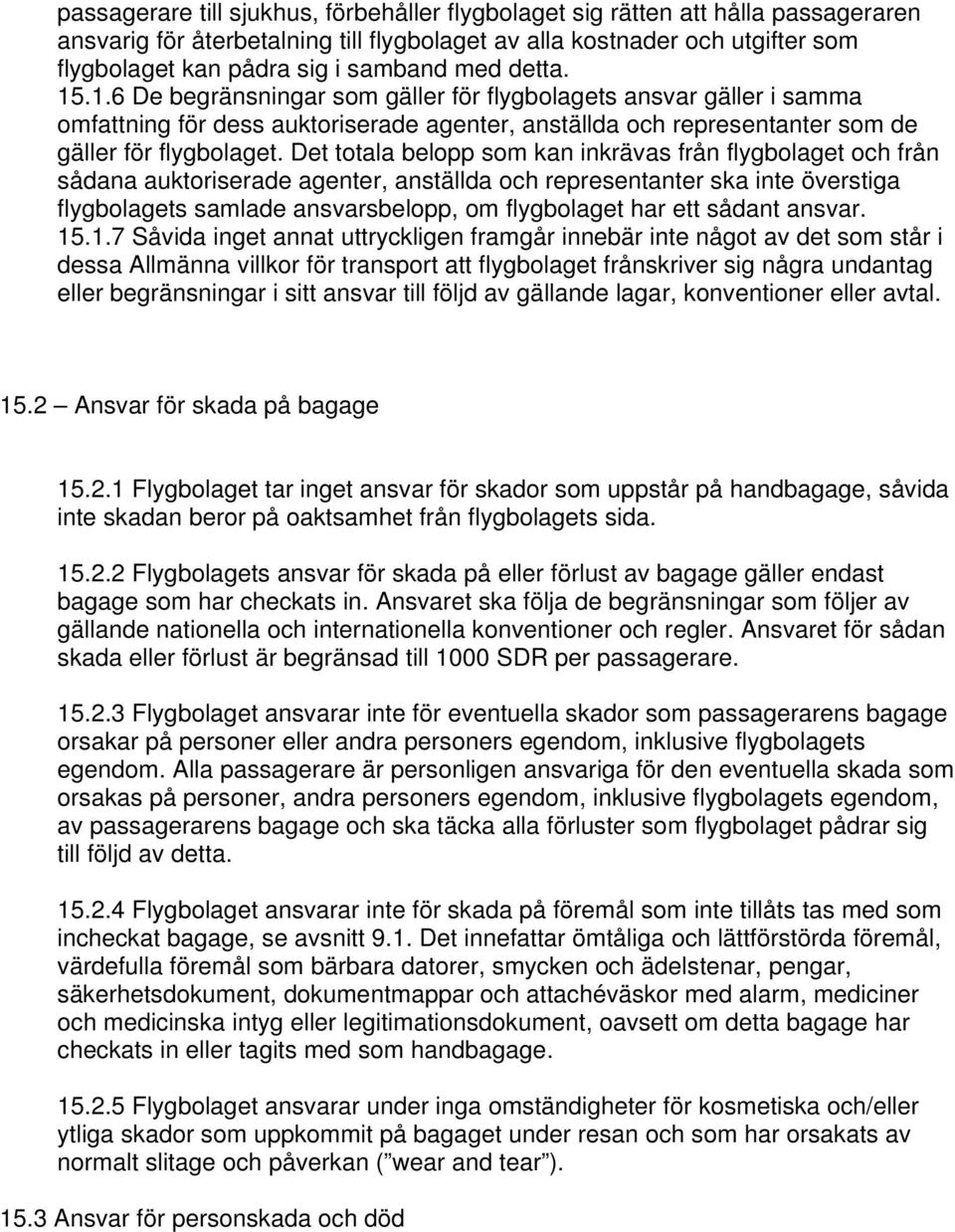 Det totala belopp som kan inkrävas från flygbolaget och från sådana auktoriserade agenter, anställda och representanter ska inte överstiga flygbolagets samlade ansvarsbelopp, om flygbolaget har ett