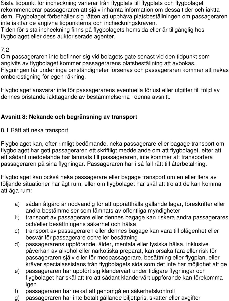 Tiden för sista incheckning finns på flygbolagets hemsida eller är tillgänglig hos flygbolaget eller dess auktoriserade agenter. 7.