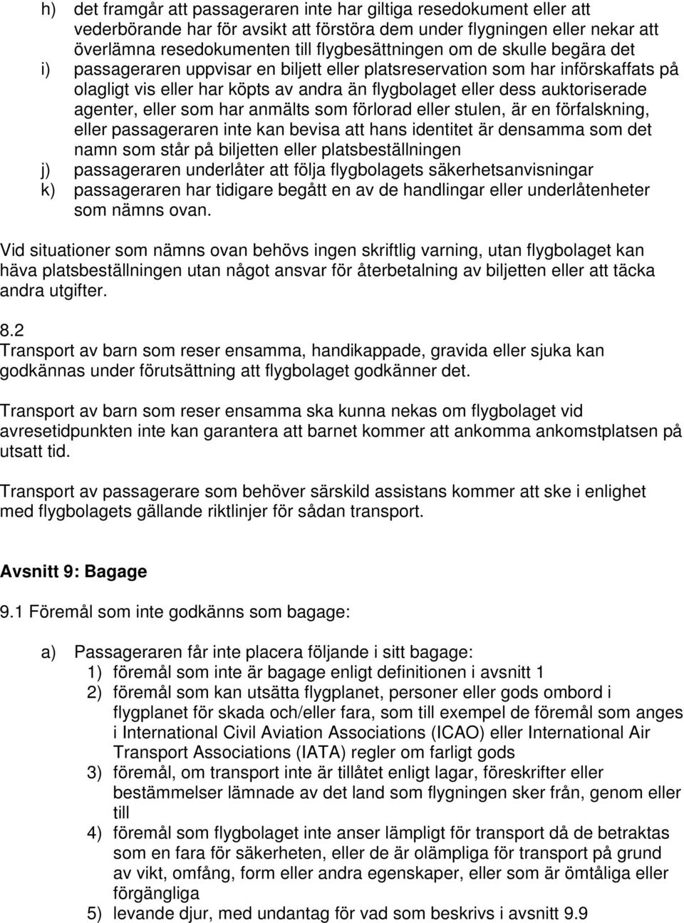 som har anmälts som förlorad eller stulen, är en förfalskning, eller passageraren inte kan bevisa att hans identitet är densamma som det namn som står på biljetten eller platsbeställningen j)