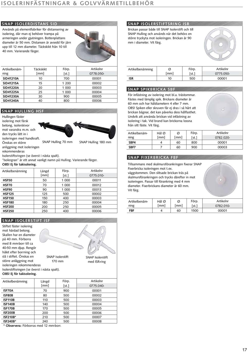 SNAP ISOLERSTIFTSRING ISR Brickan passar både till SNAP Isolerstift och till SNAP Hulling och används när det behövs en större tryckyta mot isoleringen. Brickan är 90 mm i diameter. Vit färg.