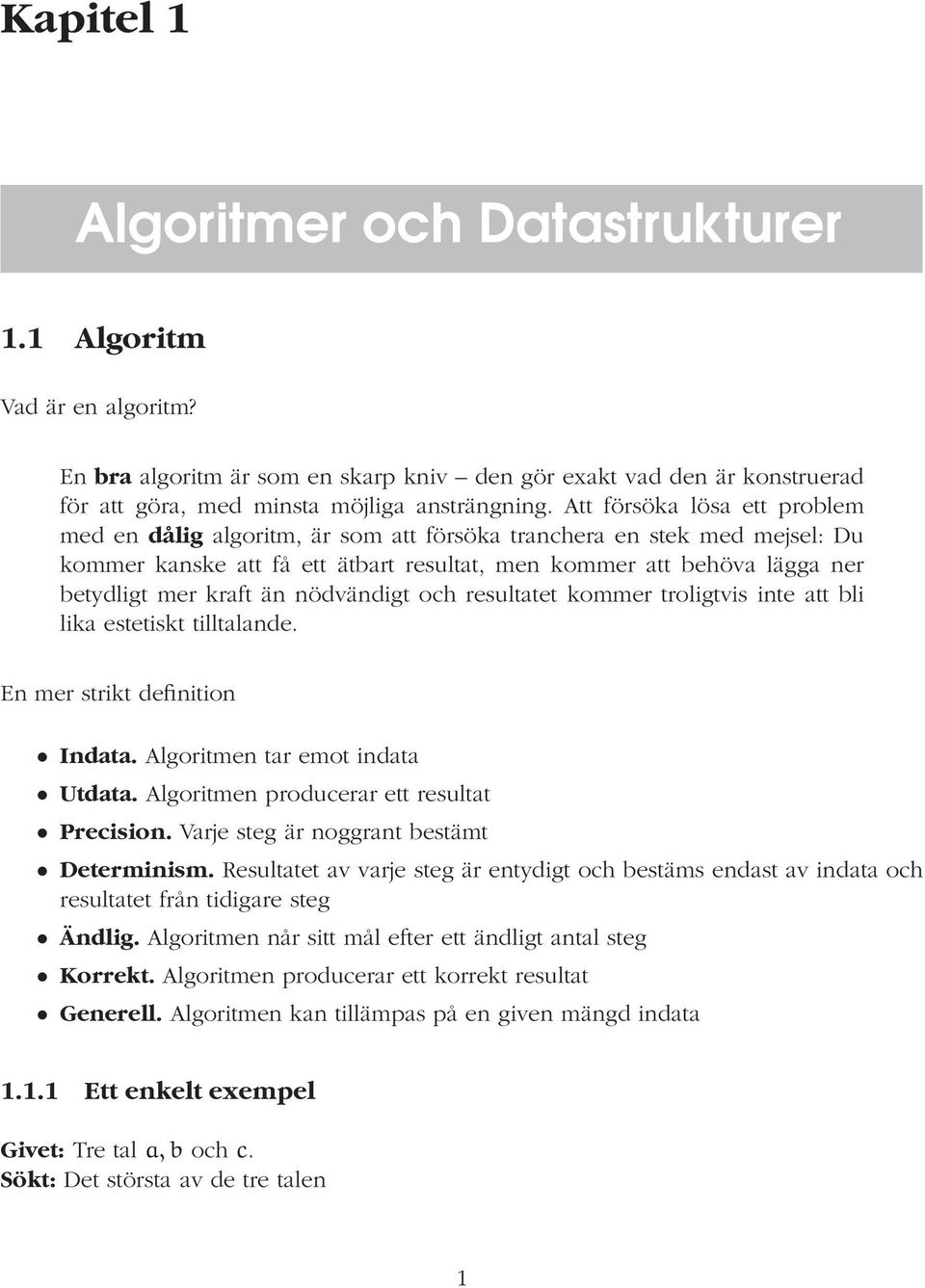 än nödvändigt och resultatet kommer troligtvis inte att bli lika estetiskt tilltalande. En mer strikt definition Indata. Algoritmen tar emot indata Utdata.