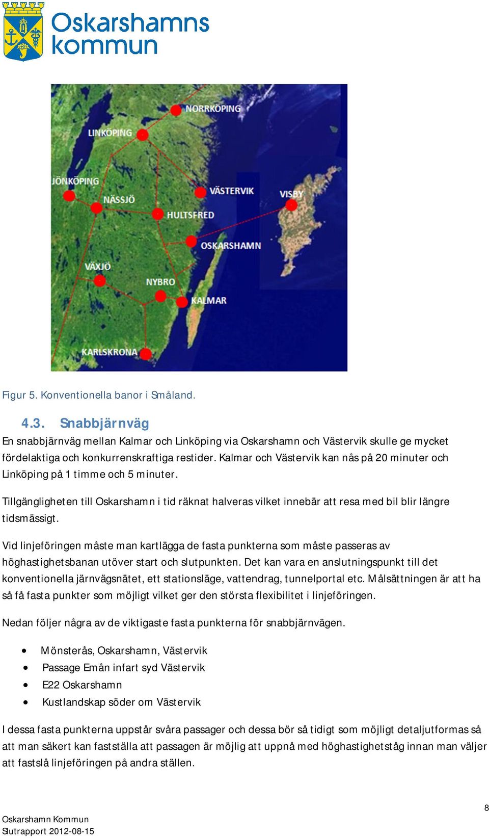 Vid linjeföringen måste man kartlägga de fasta punkterna som måste passeras av höghastighetsbanan utöver start och slutpunkten.