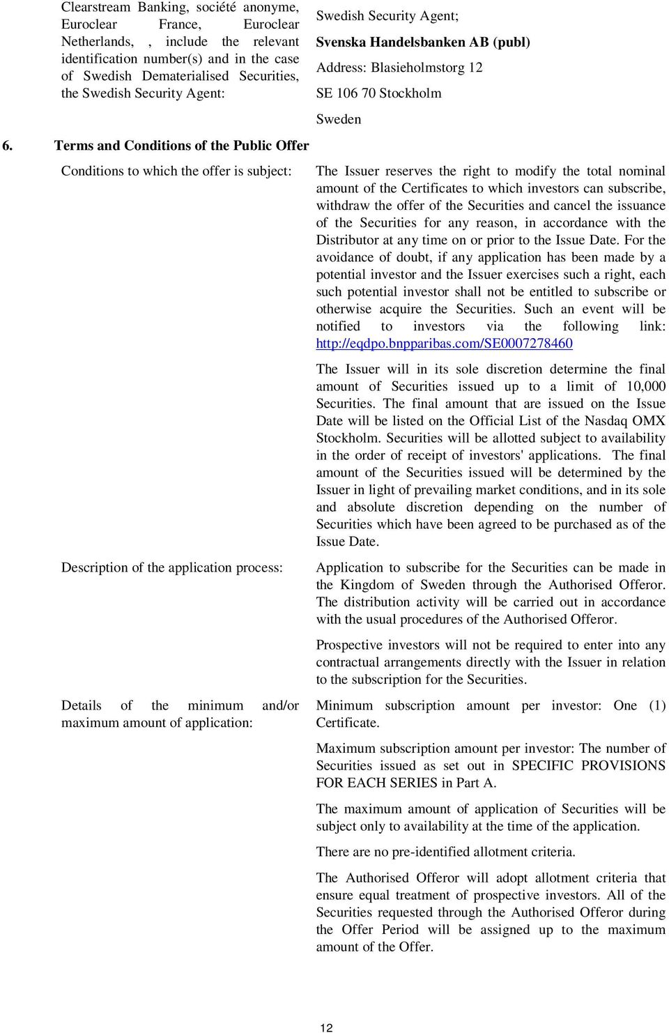 Terms and Conditions of the Public Offer Conditions to which the offer is subject: Description of the application process: Details of the minimum and/or maximum amount of application: Swedish