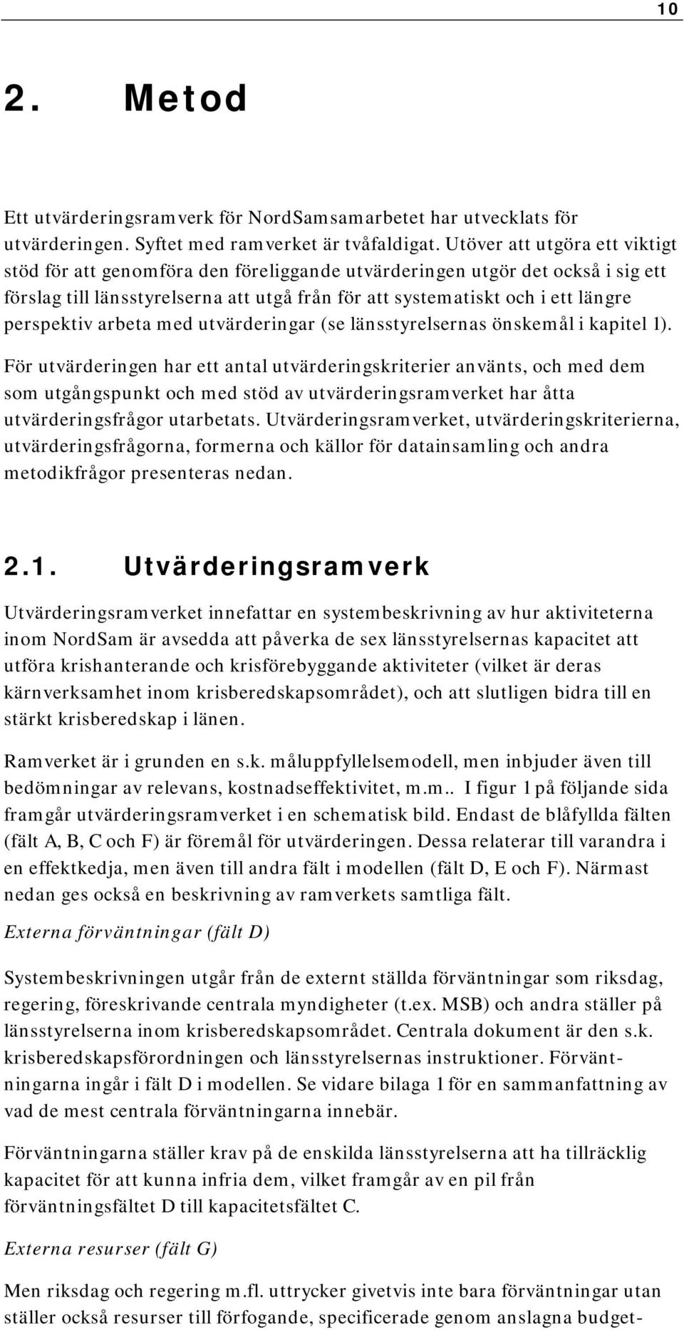 perspektiv arbeta med utvärderingar (se länsstyrelsernas önskemål i kapitel 1).