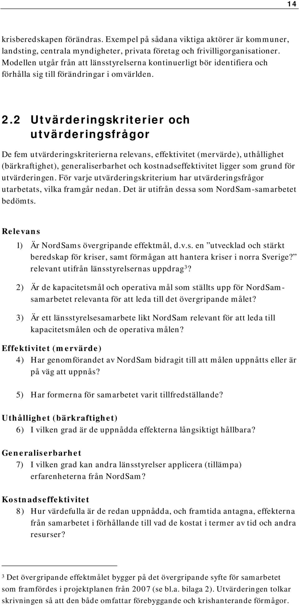 2 Utvärderingskriterier och utvärderingsfrågor De fem utvärderingskriterierna relevans, effektivitet (mervärde), uthållighet (bärkraftighet), generaliserbarhet och kostnadseffektivitet ligger som