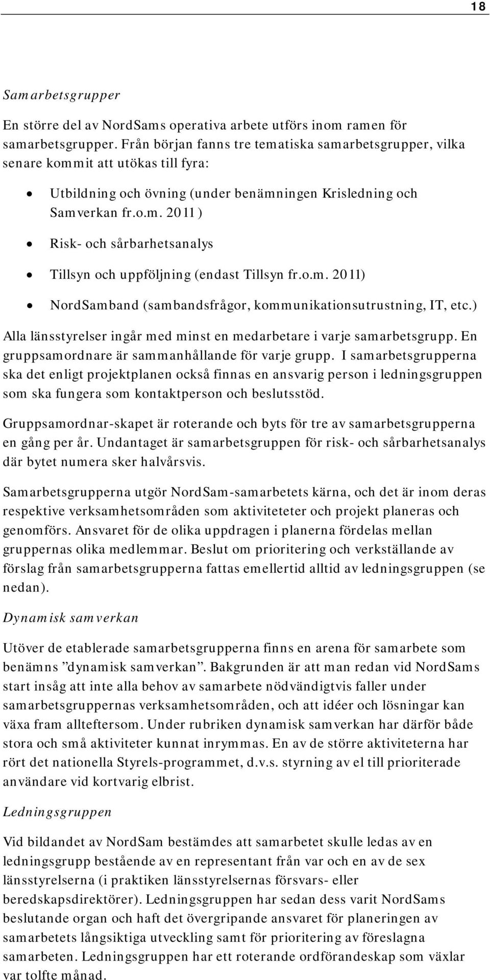 o.m. 2011) NordSamband (sambandsfrågor, kommunikationsutrustning, IT, etc.) Alla länsstyrelser ingår med minst en medarbetare i varje samarbetsgrupp.