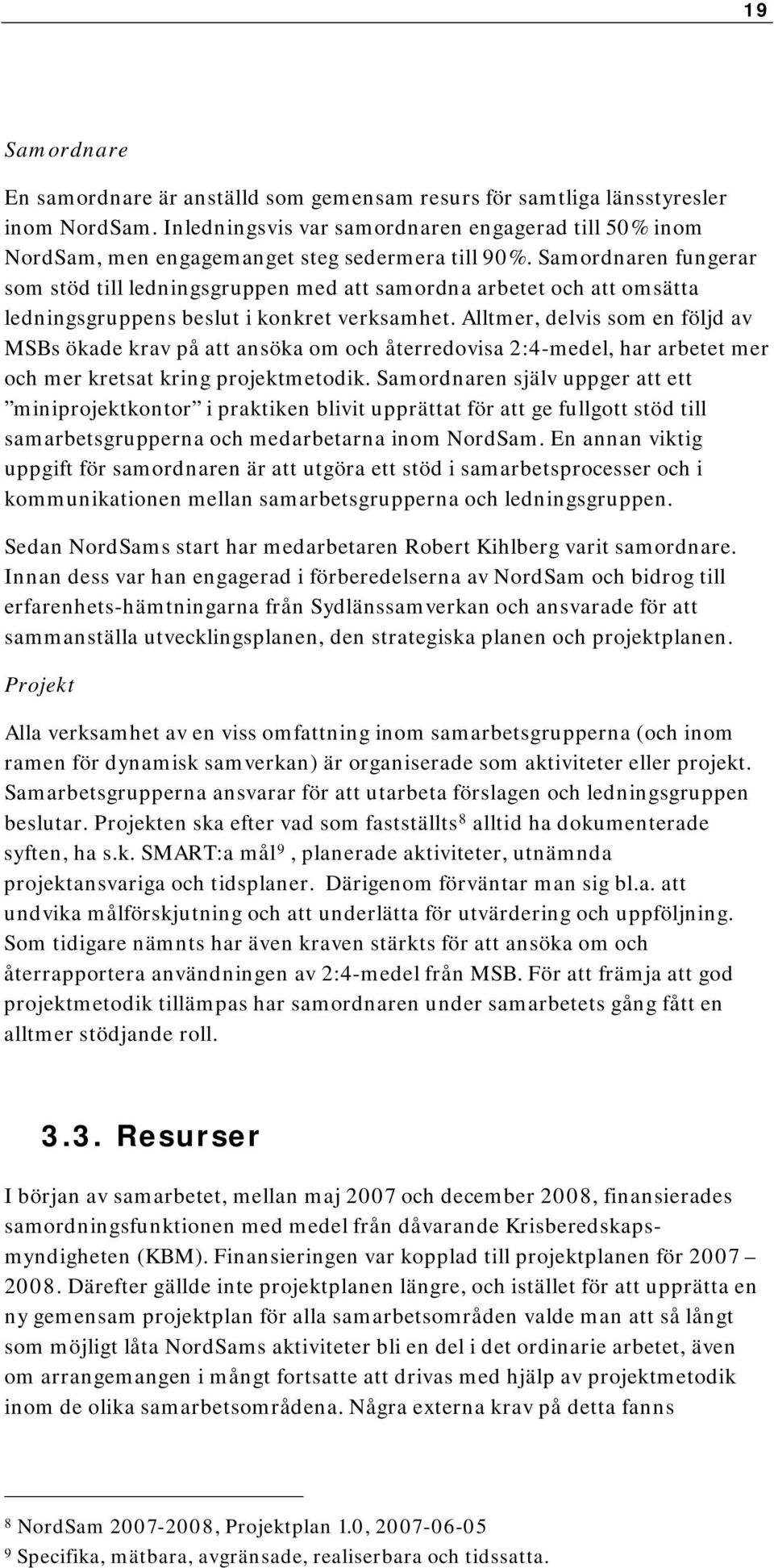 Samordnaren fungerar som stöd till ledningsgruppen med att samordna arbetet och att omsätta ledningsgruppens beslut i konkret verksamhet.