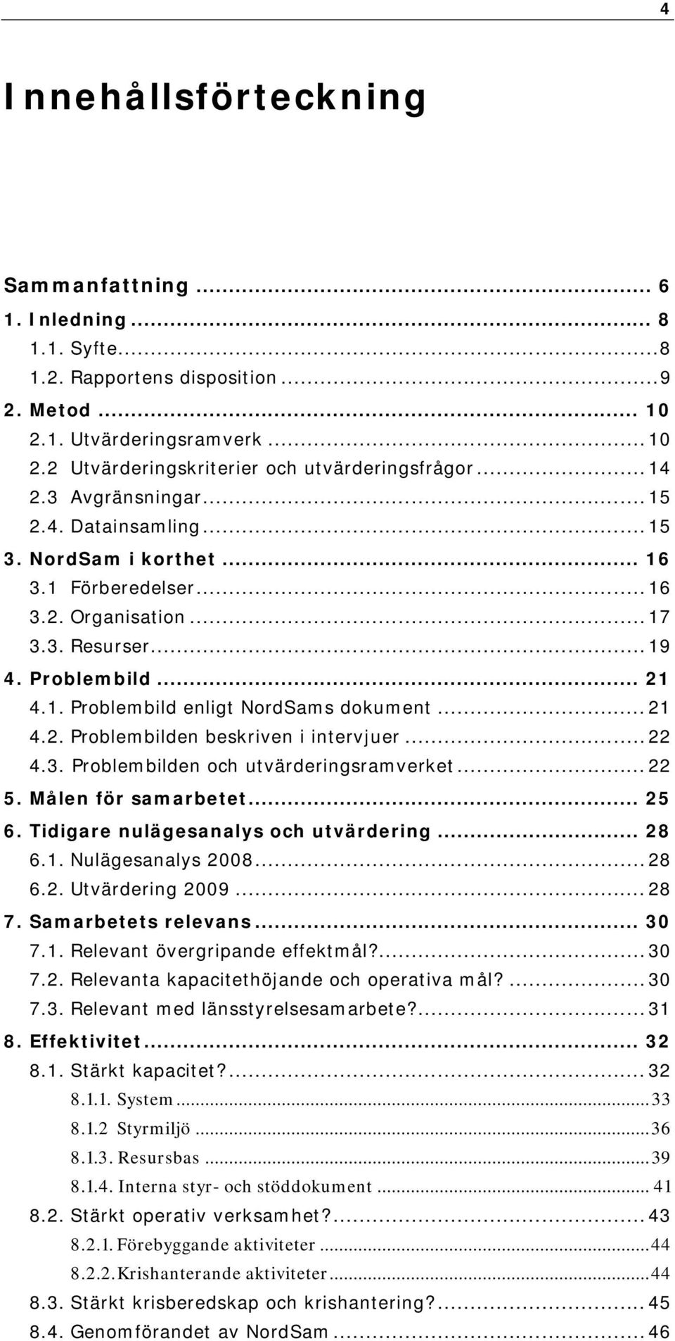 .. 21 4.2. Problembilden beskriven i intervjuer... 22 4.3. Problembilden och utvärderingsramverket... 22 5. Målen för samarbetet... 25 6. Tidigare nulägesanalys och utvärdering... 28 6.1. Nulägesanalys 2008.