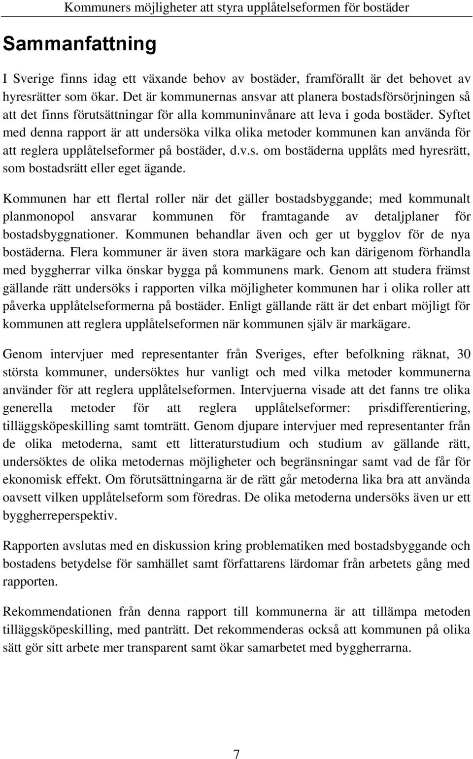 Syftet med denna rapport är att undersöka vilka olika metoder kommunen kan använda för att reglera upplåtelseformer på bostäder, d.v.s. om bostäderna upplåts med hyresrätt, som bostadsrätt eller eget ägande.