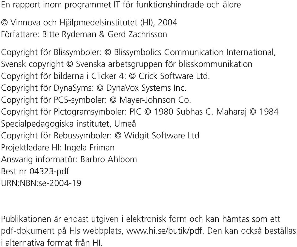 Copyright för PCS-symboler: Mayer-Johnson Co. Copyright för Pictogramsymboler: PIC 1980 Subhas C.