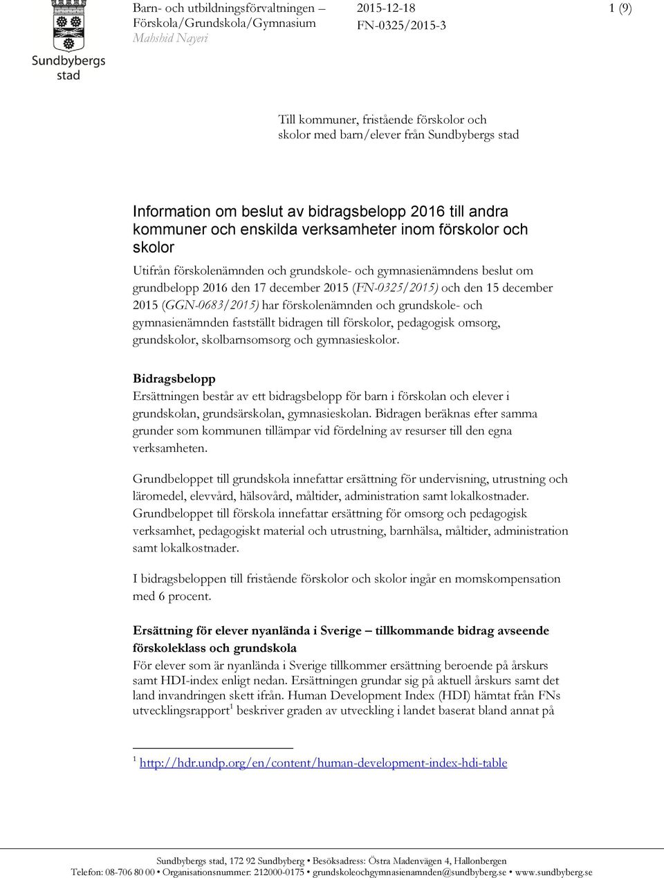 (FN-0325/2015) och den 15 december 2015 (GGN-0683/2015) har förskolenämnden och grundskole- och gymnasienämnden fastställt bidragen till förskolor, pedagogisk omsorg, grundskolor, skolbarnsomsorg och