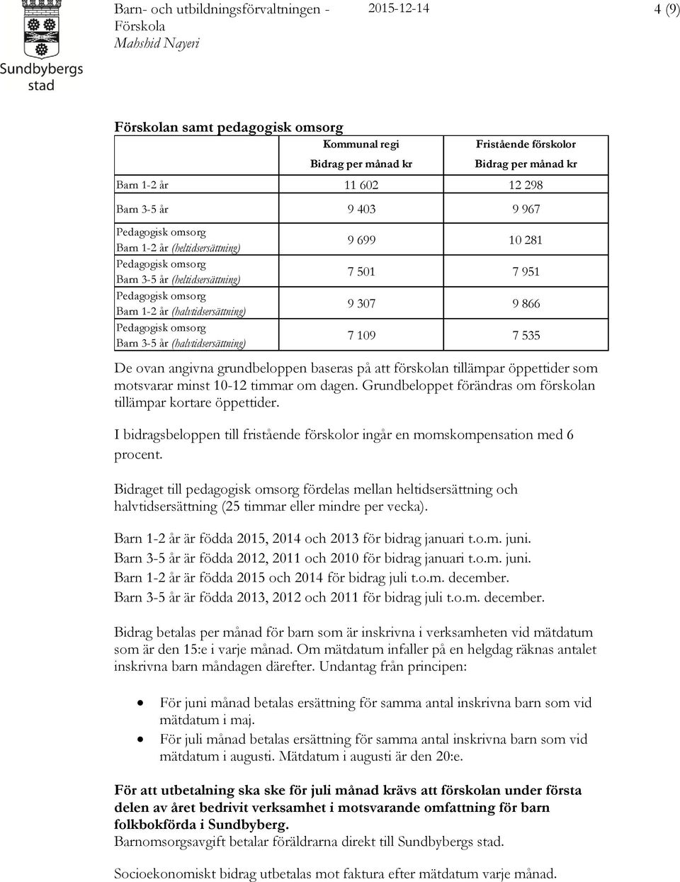 Bidraget till pedagogisk omsorg fördelas mellan heltidsersättning och halvtidsersättning (25 timmar eller mindre per vecka).