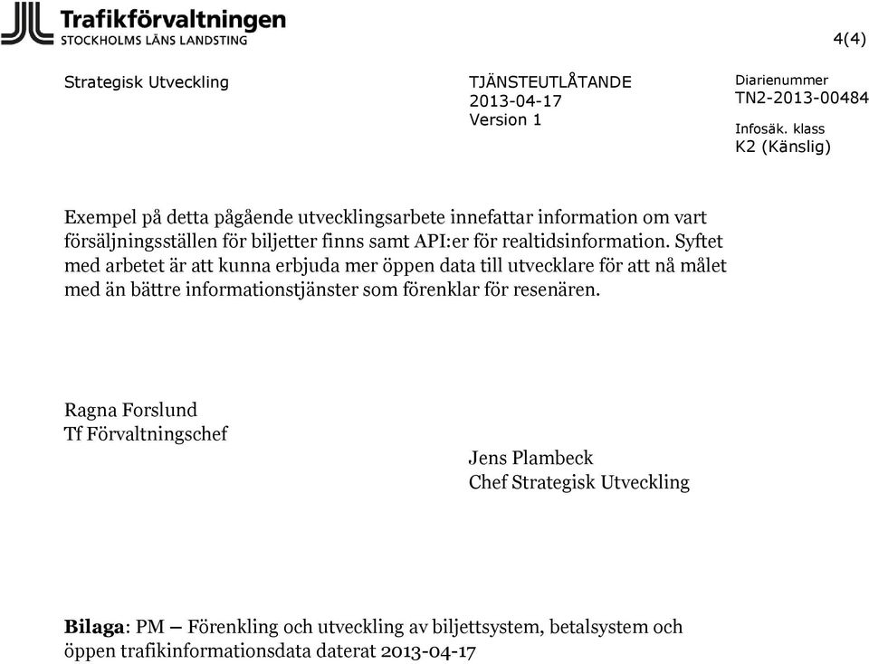 Syftet med arbetet är att kunna erbjuda mer öppen data till utvecklare för att nå målet med än bättre