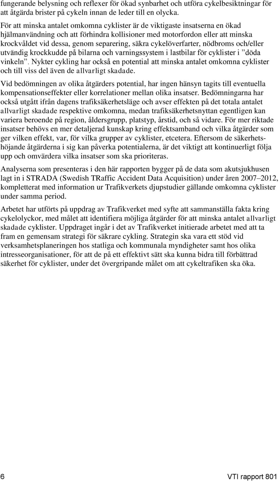 säkra cykelöverfarter, nödbroms och/eller utvändig krockkudde på bilarna och varningssystem i lastbilar för cyklister i döda vinkeln.