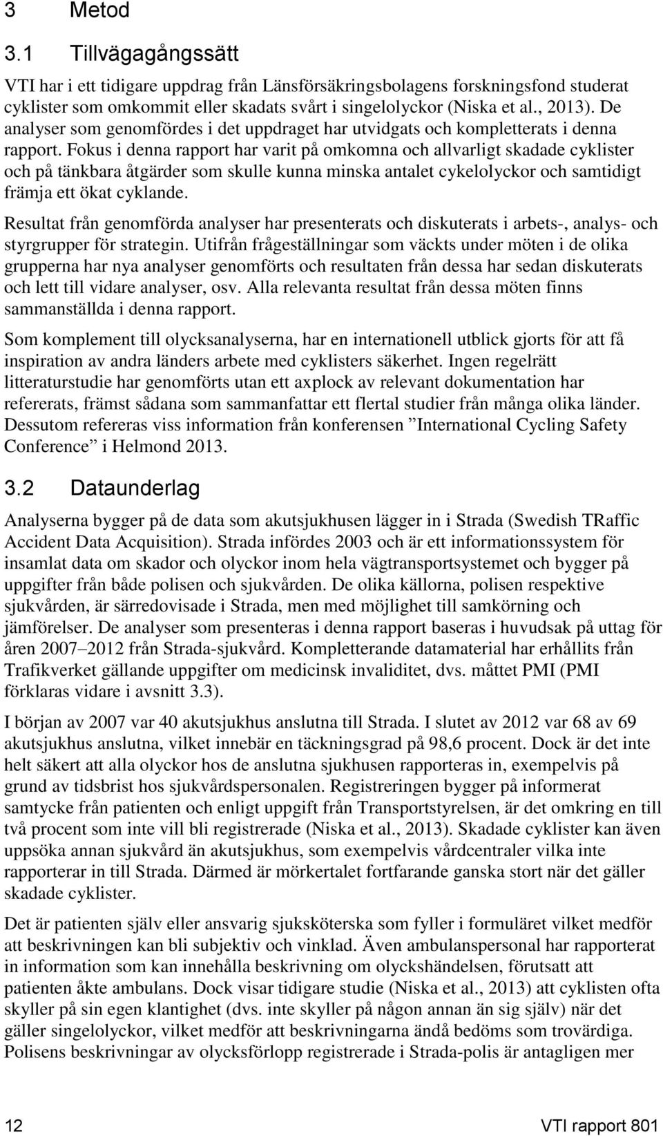 Fokus i denna rapport har varit på omkomna och allvarligt skadade cyklister och på tänkbara åtgärder som skulle kunna minska antalet cykelolyckor och samtidigt främja ett ökat cyklande.