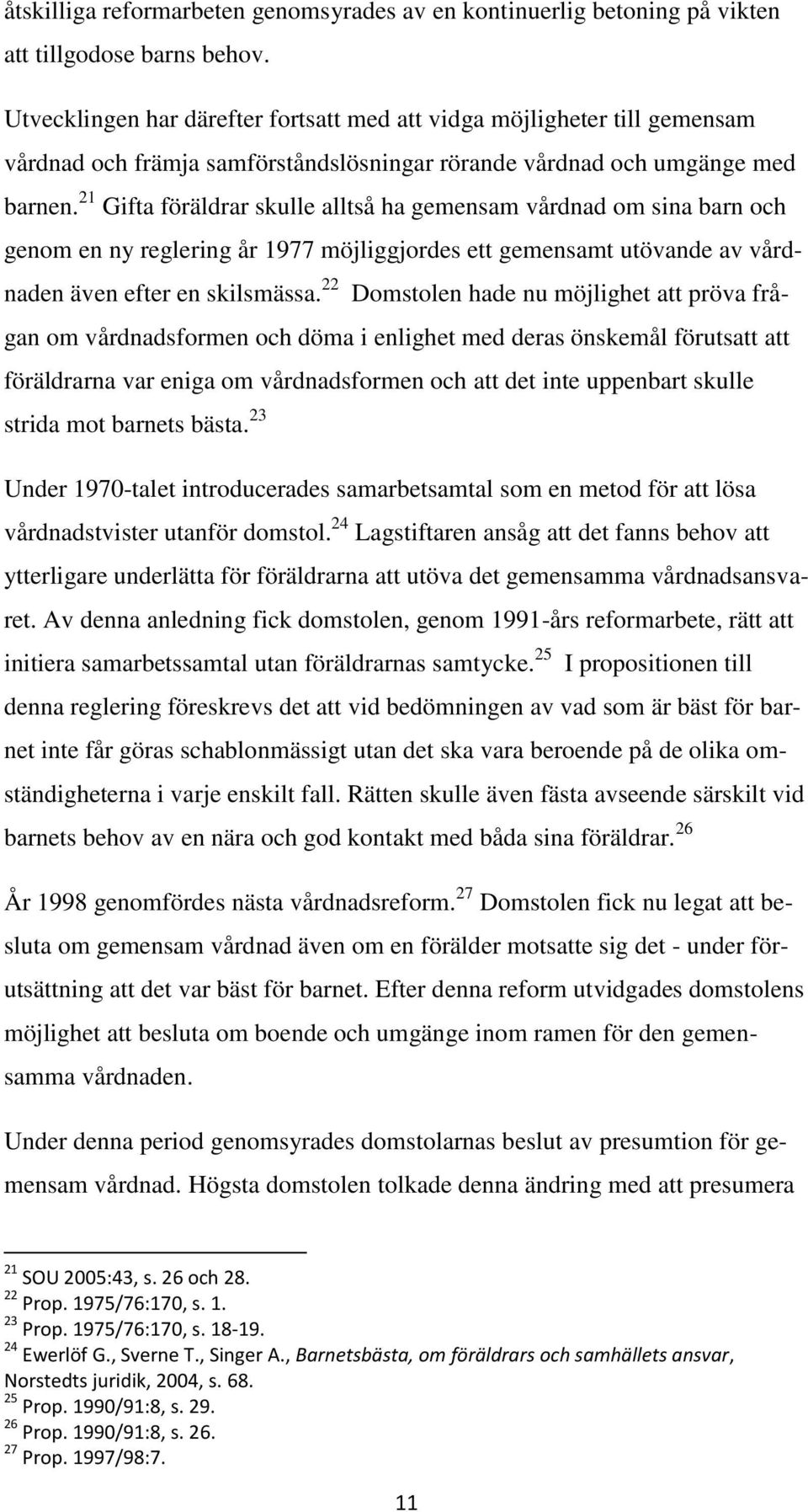 21 Gifta föräldrar skulle alltså ha gemensam vårdnad om sina barn och genom en ny reglering år 1977 möjliggjordes ett gemensamt utövande av vårdnaden även efter en skilsmässa.