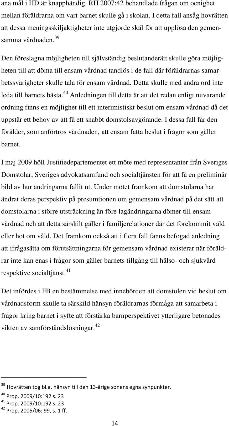 39 Den föreslagna möjligheten till självständig beslutanderätt skulle göra möjligheten till att döma till ensam vårdnad tandlös i de fall där föräldrarnas samarbetssvårigheter skulle tala för ensam