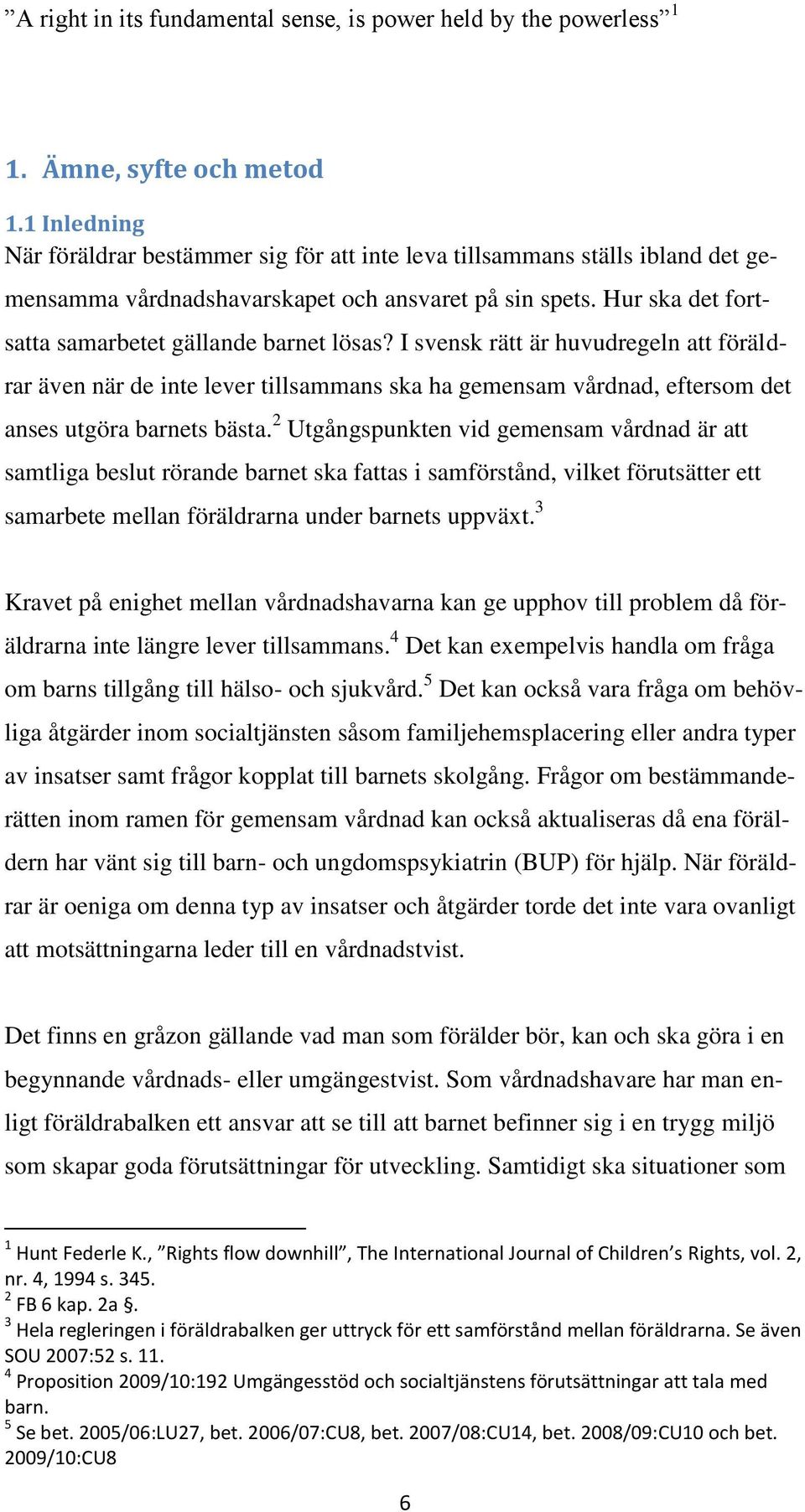 Hur ska det fortsatta samarbetet gällande barnet lösas? I svensk rätt är huvudregeln att föräldrar även när de inte lever tillsammans ska ha gemensam vårdnad, eftersom det anses utgöra barnets bästa.