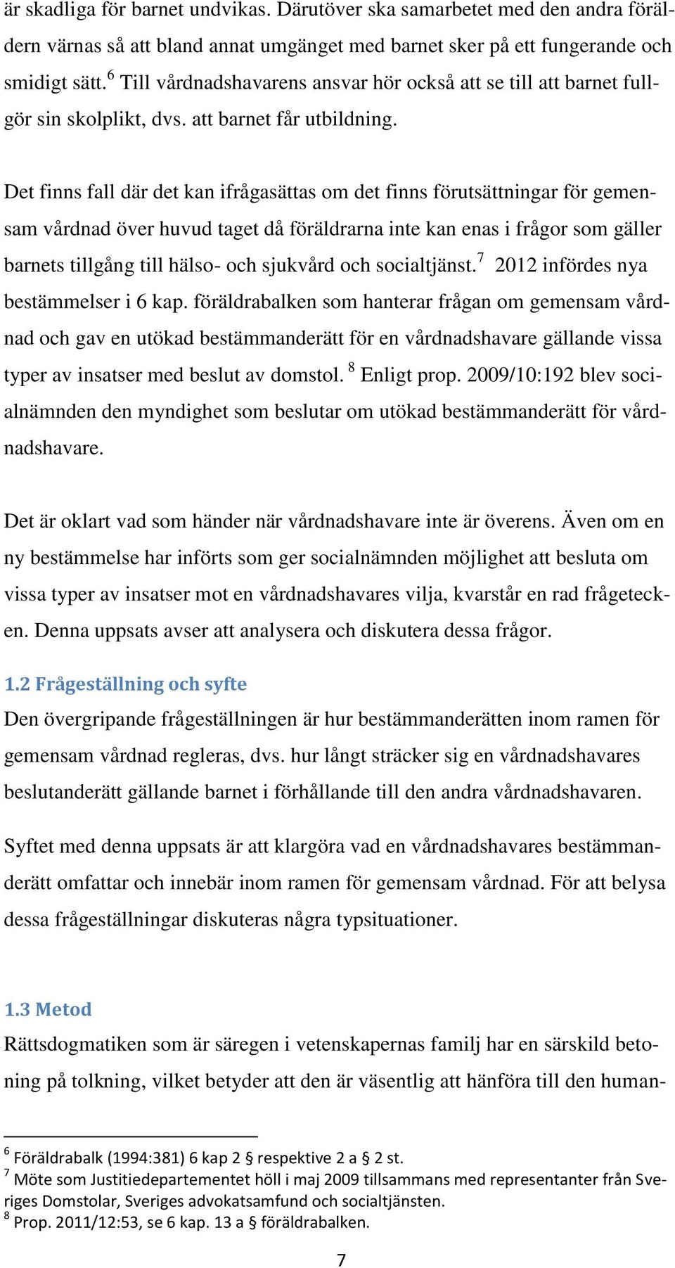 Det finns fall där det kan ifrågasättas om det finns förutsättningar för gemensam vårdnad över huvud taget då föräldrarna inte kan enas i frågor som gäller barnets tillgång till hälso- och sjukvård