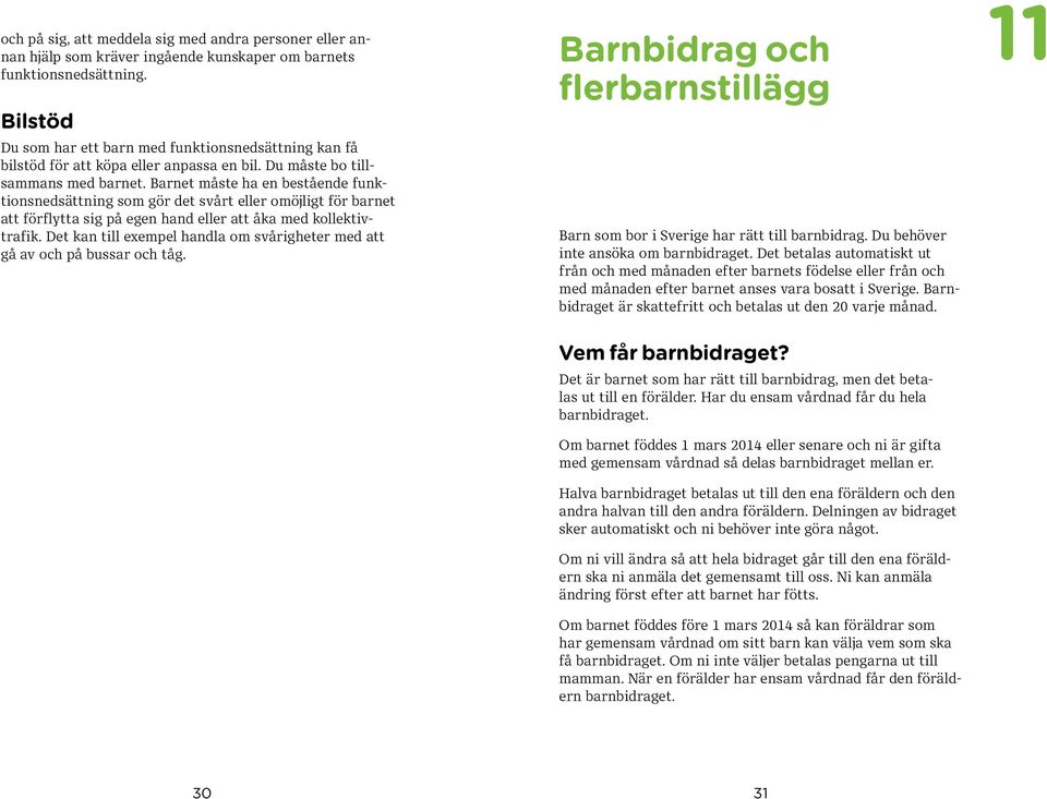 Barnet måste ha en bestående funktionsnedsättning som gör det svårt eller omöjligt för barnet att förflytta sig på egen hand eller att åka med kollektivtrafik.