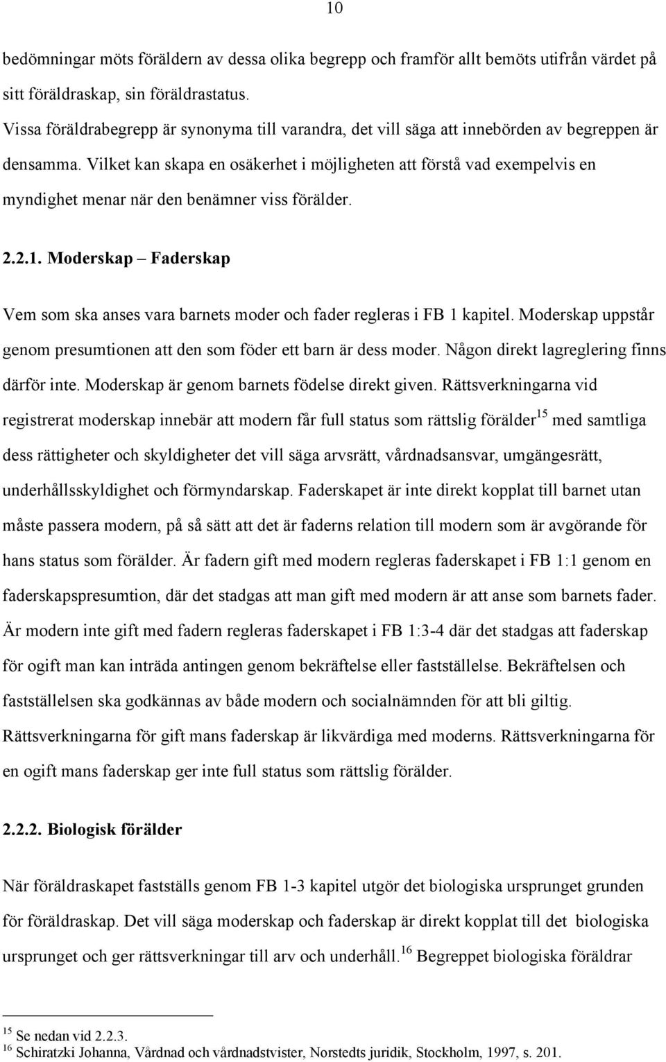 Vilket kan skapa en osäkerhet i möjligheten att förstå vad exempelvis en myndighet menar när den benämner viss förälder. 2.2.1.