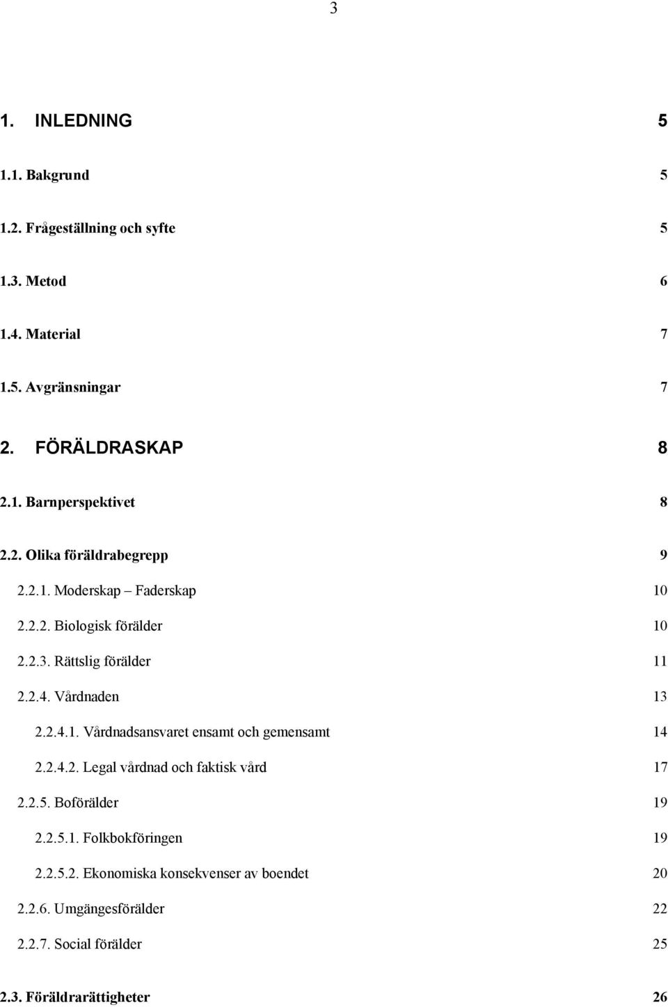 2.4.2. Legal vårdnad och faktisk vård 17 2.2.5. Boförälder 19 2.2.5.1. Folkbokföringen 19 2.2.5.2. Ekonomiska konsekvenser av boendet 20 2.2.6.