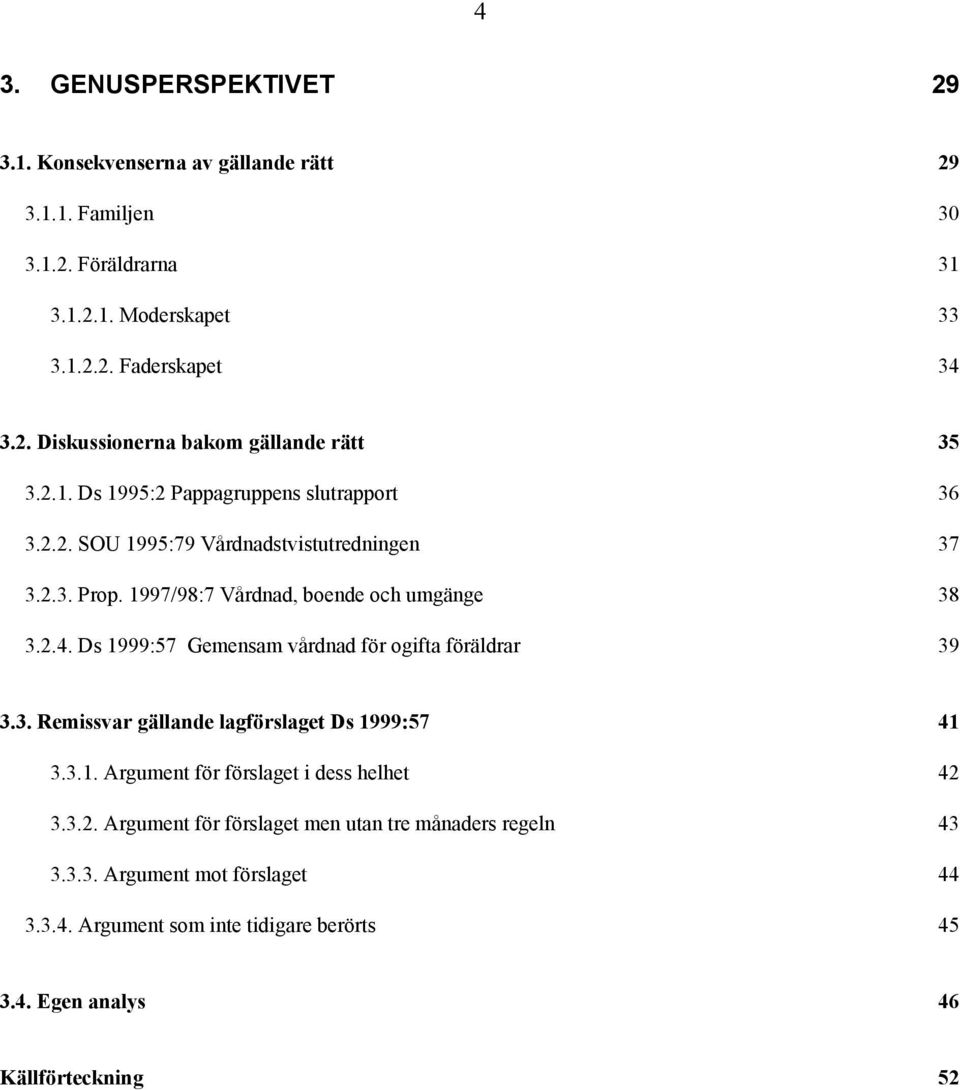 Ds 1999:57 Gemensam vårdnad för ogifta föräldrar 39 3.3. Remissvar gällande lagförslaget Ds 1999:57 41 3.3.1. Argument för förslaget i dess helhet 42 