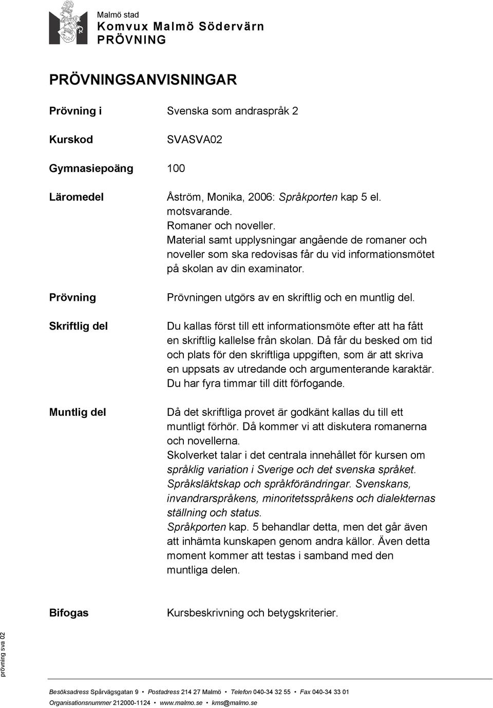 Material samt upplysningar angående de romaner och noveller som ska redovisas får du vid informationsmötet på skolan av din examinator. Prövningen utgörs av en skriftlig och en muntlig del.