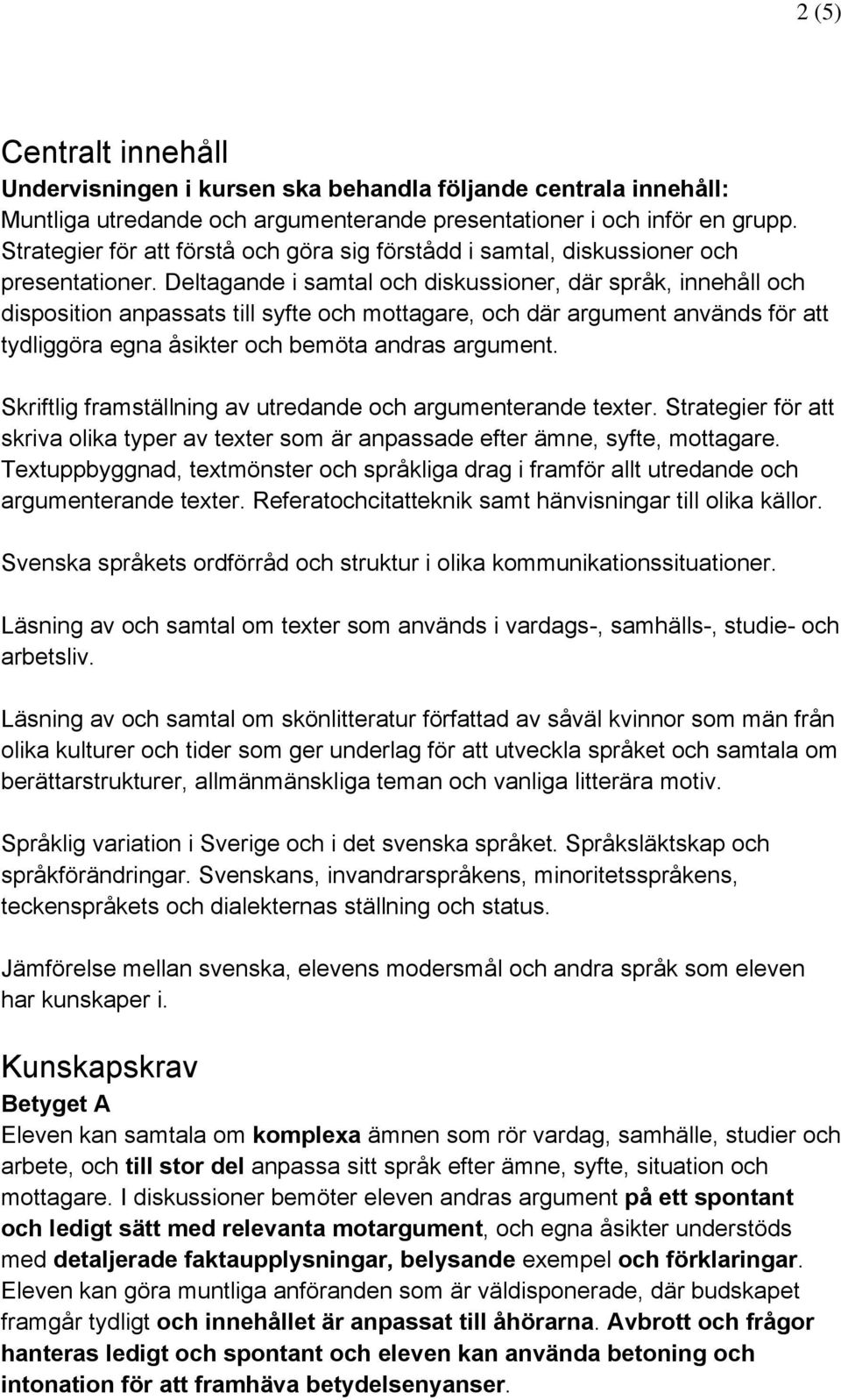 Deltagande i samtal och diskussioner, där språk, innehåll och disposition anpassats till syfte och mottagare, och där argument används för att tydliggöra egna åsikter och bemöta andras argument.