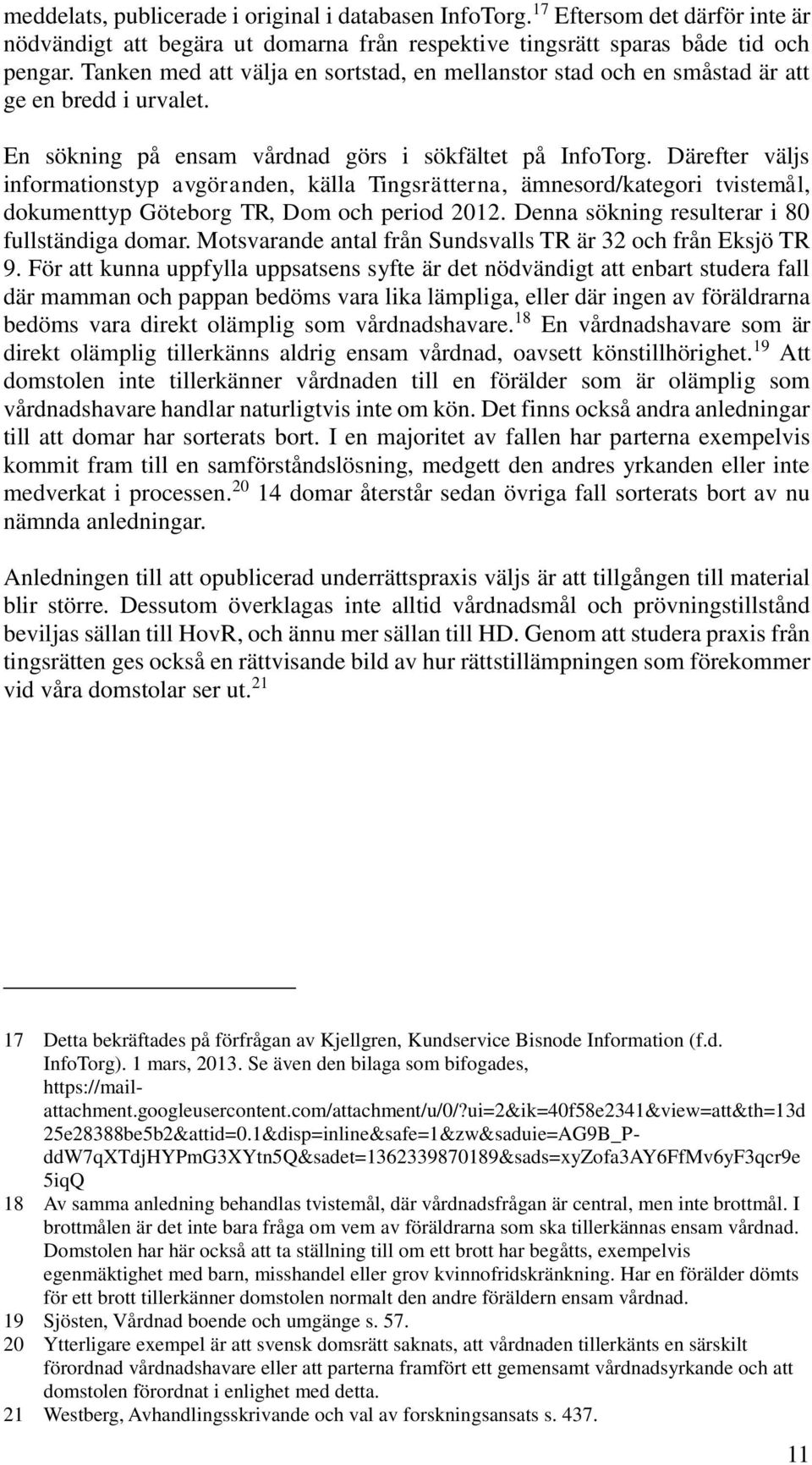 Därefter väljs informationstyp avgöranden, källa Tingsrätterna, ämnesord/kategori tvistemål, dokumenttyp Göteborg TR, Dom och period 2012. Denna sökning resulterar i 80 fullständiga domar.