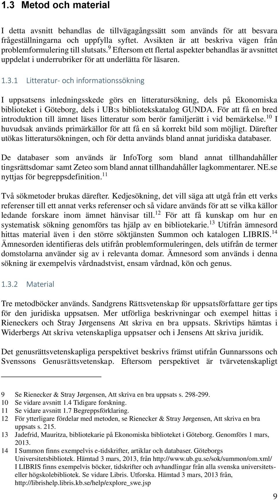 1 Litteratur- och informationssökning I uppsatsens inledningsskede görs en litteratursökning, dels på Ekonomiska biblioteket i Göteborg, dels i UB:s bibliotekskatalog GUNDA.