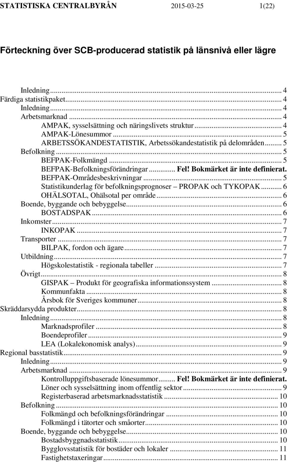 .. 5 BEFPAK-Befolkningsförändringar... Fel! Bokmärket är inte definierat. BEFPAK-Områdesbeskrivningar... 5 Statistikunderlag för befolkningsprognoser PROPAK och TYKOPAK.