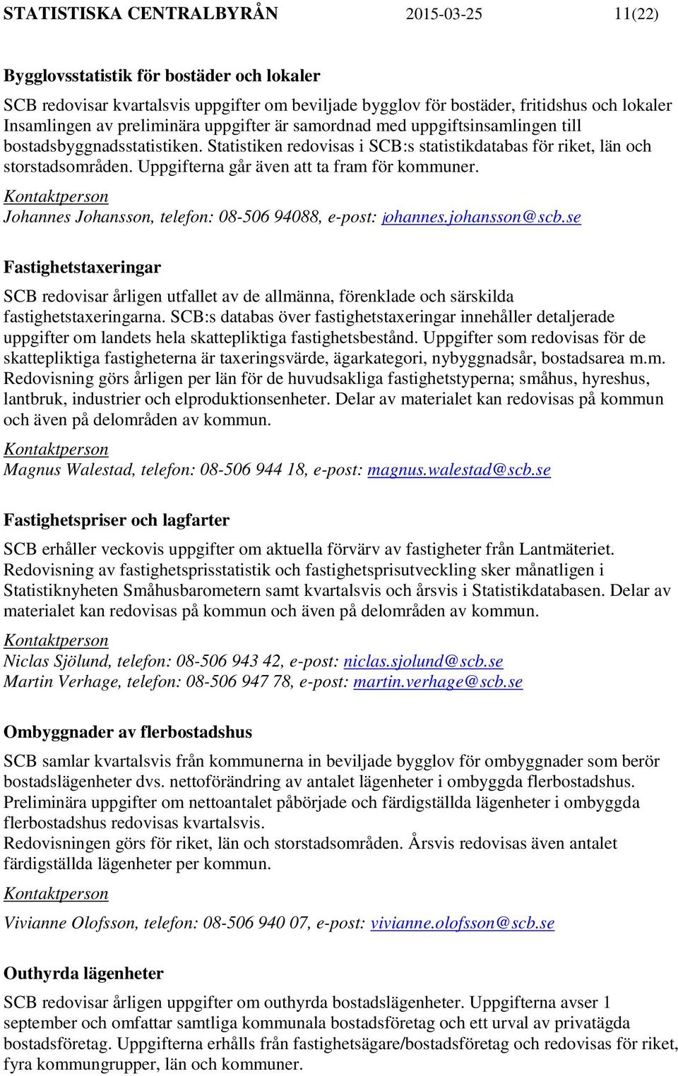 Uppgifterna går även att ta fram för kommuner. Johannes Johansson, telefon: 08-506 94088, e-post: johannes.johansson@scb.