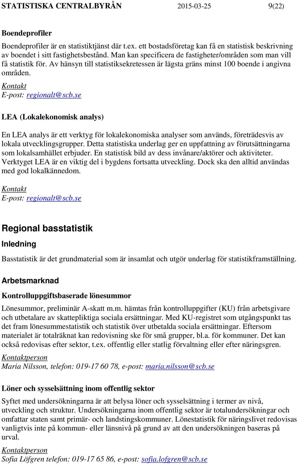 se LEA (Lokalekonomisk analys) En LEA analys är ett verktyg för lokalekonomiska analyser som används, företrädesvis av lokala utvecklingsgrupper.