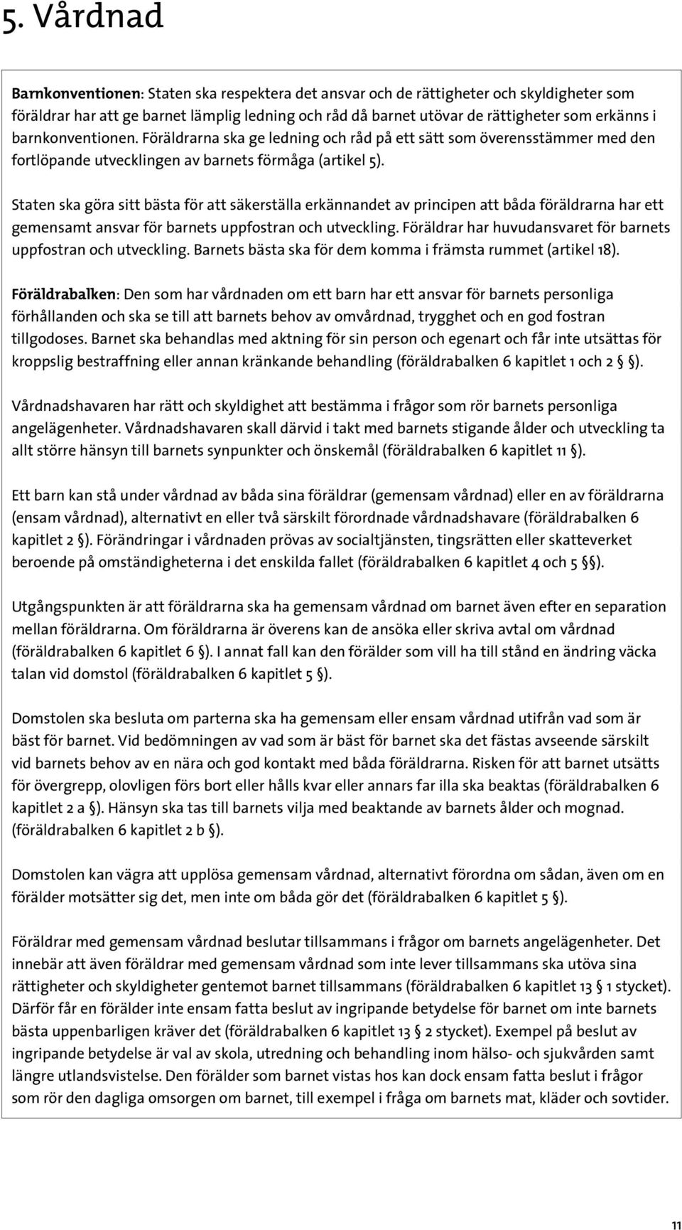 Staten ska göra sitt bästa för att säkerställa erkännandet av principen att båda föräldrarna har ett gemensamt ansvar för barnets uppfostran och utveckling.