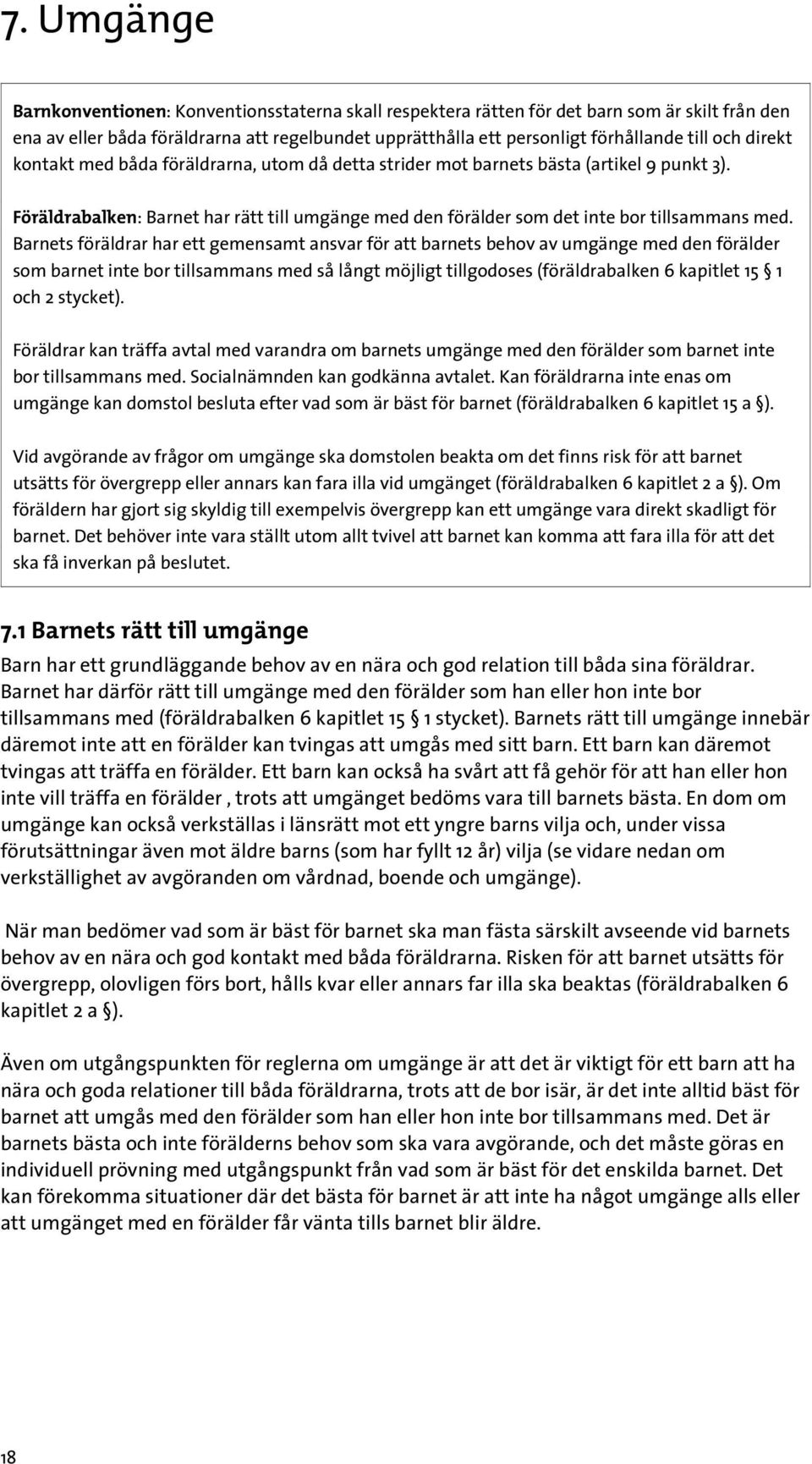 Barnets föräldrar har ett gemensamt ansvar för att barnets behov av umgänge med den förälder som barnet inte bor tillsammans med så långt möjligt tillgodoses (föräldrabalken 6 kapitlet 15 1 och 2