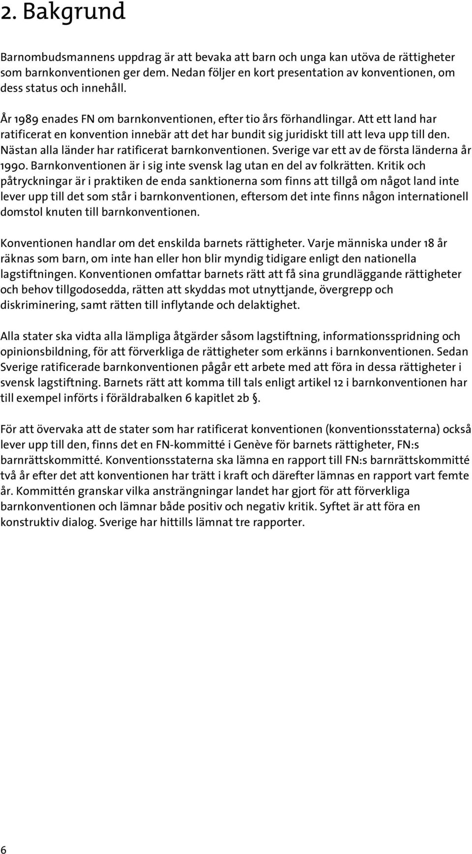 Att ett land har ratificerat en konvention innebär att det har bundit sig juridiskt till att leva upp till den. Nästan alla länder har ratificerat barnkonventionen.