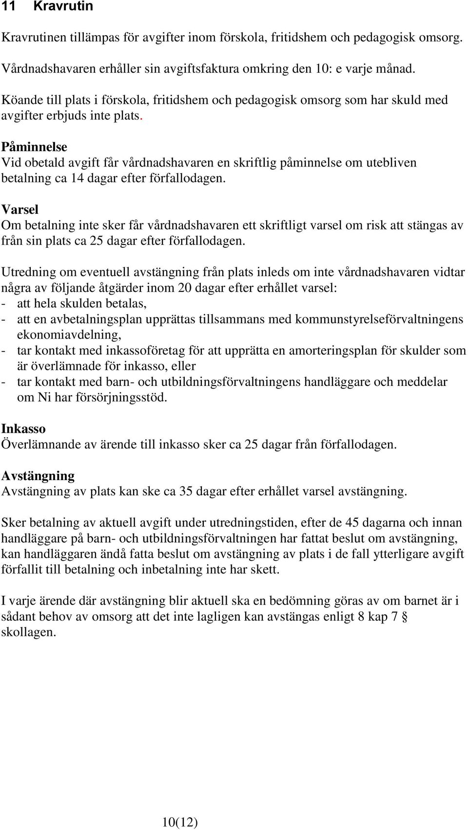 Påminnelse Vid obetald avgift får vårdnadshavaren en skriftlig påminnelse om utebliven betalning ca 14 dagar efter förfallodagen.