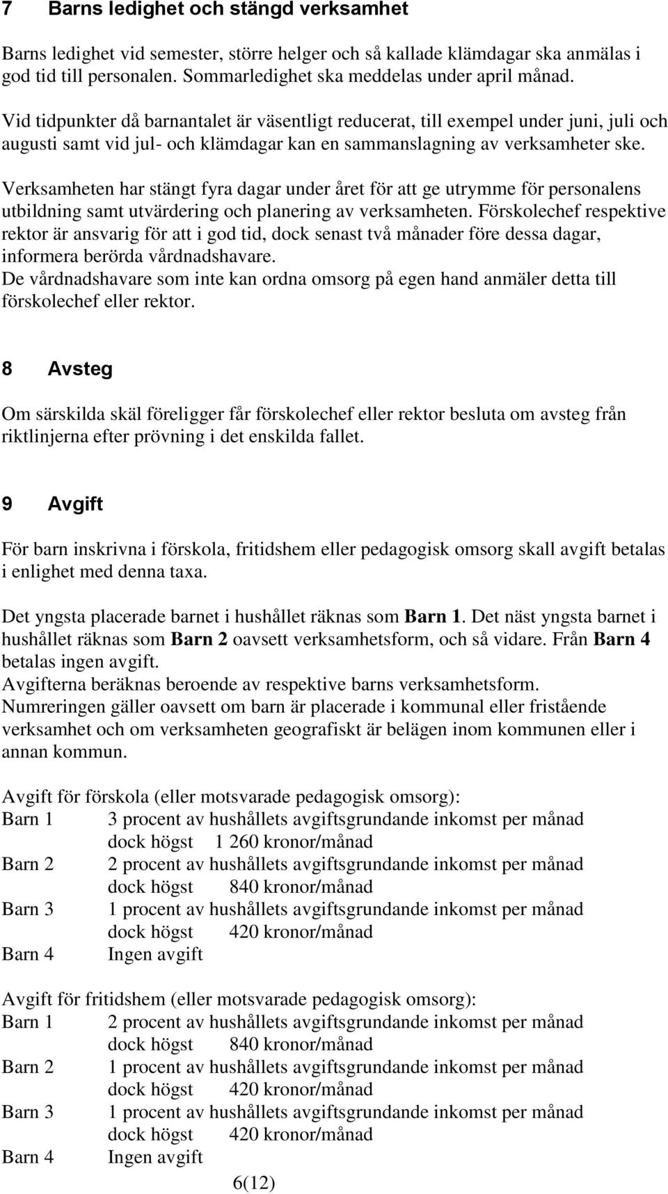 Verksamheten har stängt fyra dagar under året för att ge utrymme för personalens utbildning samt utvärdering och planering av verksamheten.