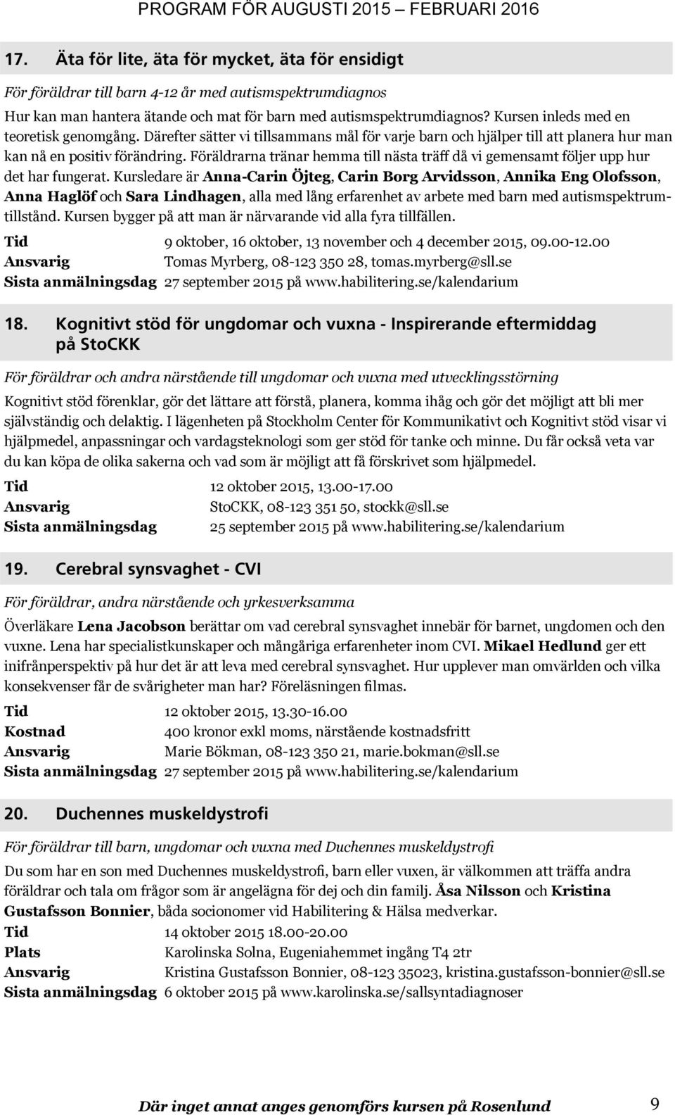 Föräldrarna tränar hemma till nästa träff då vi gemensamt följer upp hur det har fungerat.