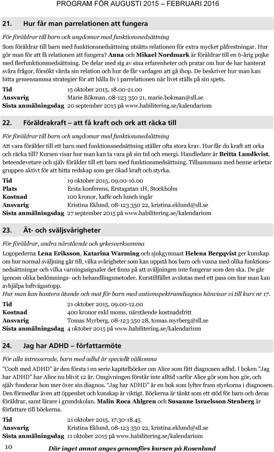 De delar med sig av sina erfarenheter och pratar om hur de har hanterat svåra frågor, försökt vårda sin relation och hur de får vardagen att gå ihop.