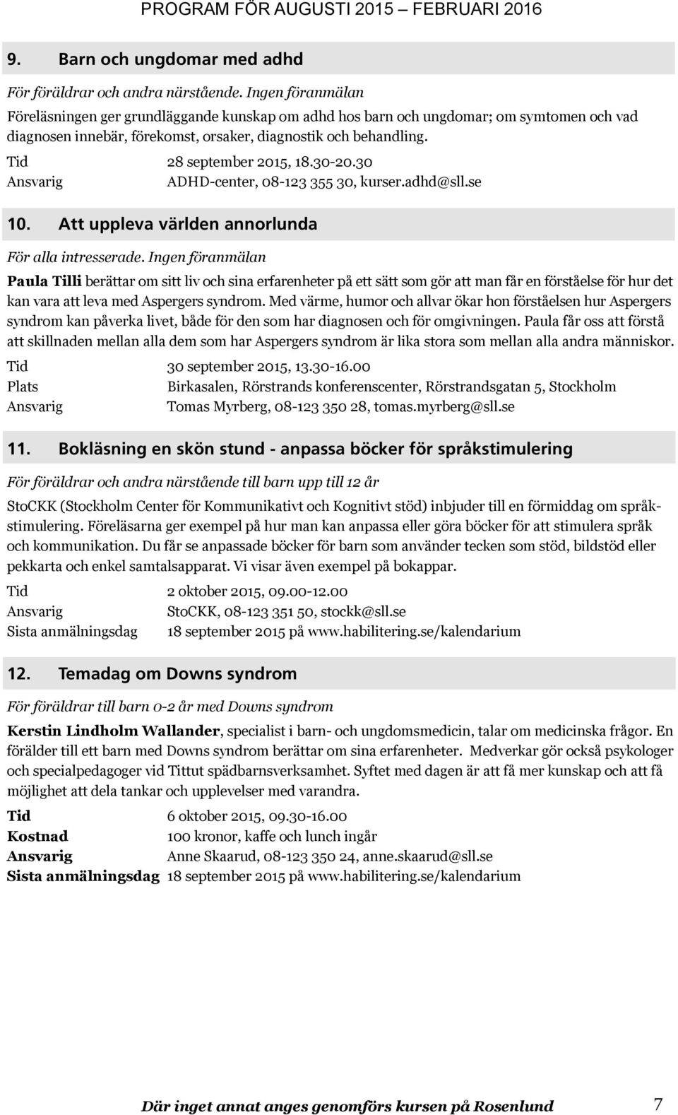 30-20.30 ADHD-center, 08-123 355 30, kurser.adhd@sll.se 10. Att uppleva världen annorlunda För alla intresserade.