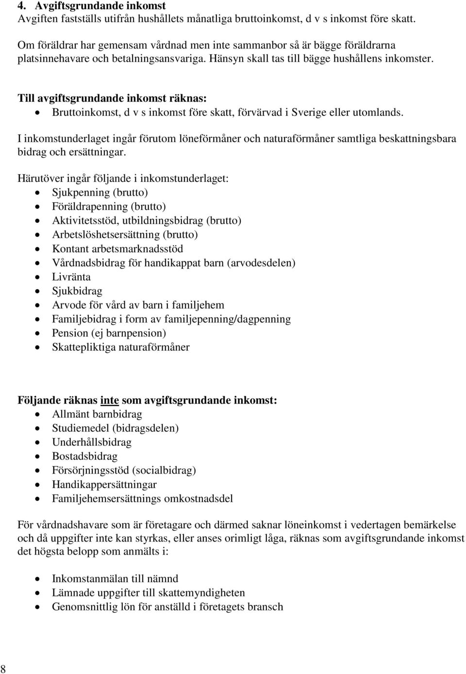 Till avgiftsgrundande inkomst räknas: Bruttoinkomst, d v s inkomst före skatt, förvärvad i Sverige eller utomlands.