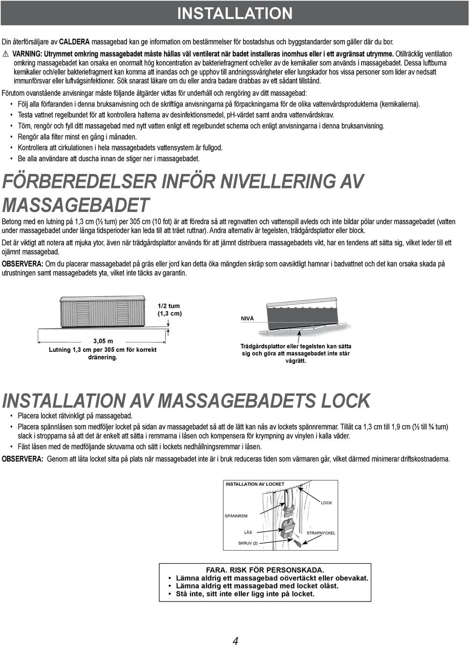 Otillräcklig ventilation omkring massagebadet kan orsaka en onormalt hög koncentration av bakteriefragment och/eller av de kemikalier som används i massagebadet.