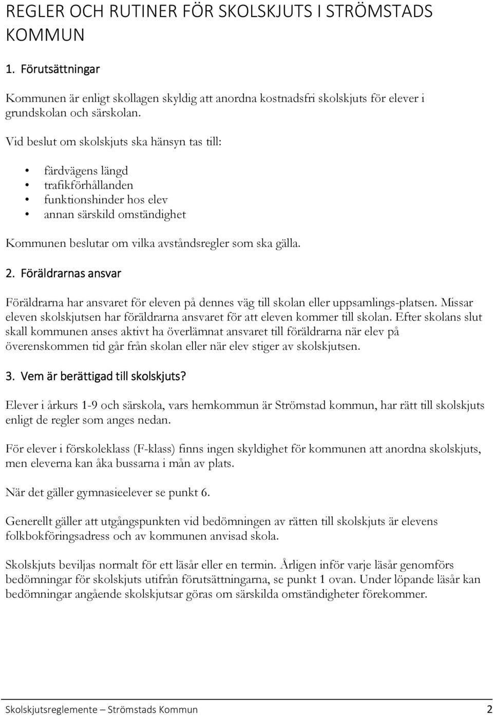 Föräldrarnas ansvar Föräldrarna har ansvaret för eleven på dennes väg till skolan eller uppsamlings-platsen. Missar eleven skolskjutsen har föräldrarna ansvaret för att eleven kommer till skolan.